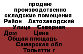 продаю производственно-складские помещения › Район ­ Автозаводский › Улица ­ Северная › Дом ­ 71 › Цена ­ 16 000 000 › Общая площадь ­ 1 650 - Самарская обл., Тольятти г. Недвижимость » Помещения продажа   